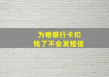 为啥银行卡扣钱了不会发短信