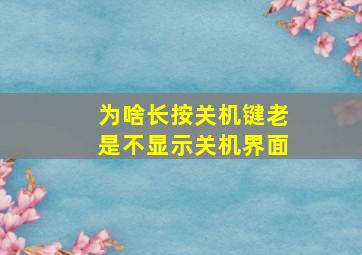 为啥长按关机键老是不显示关机界面