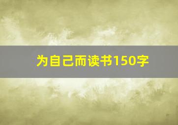 为自己而读书150字