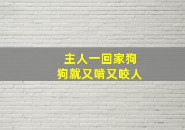 主人一回家狗狗就又啃又咬人