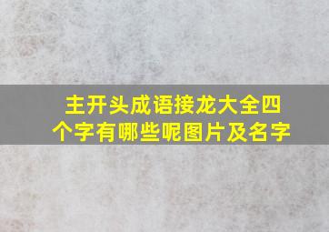 主开头成语接龙大全四个字有哪些呢图片及名字