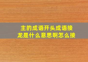 主的成语开头成语接龙是什么意思啊怎么接