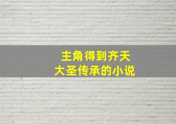 主角得到齐天大圣传承的小说