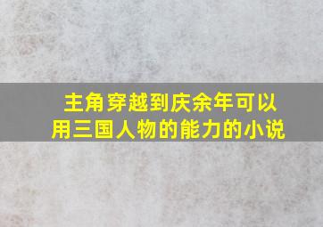 主角穿越到庆余年可以用三国人物的能力的小说