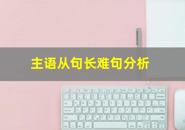 主语从句长难句分析