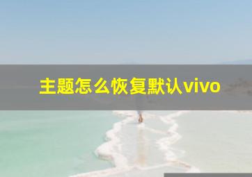 主题怎么恢复默认vivo