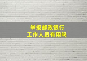 举报邮政银行工作人员有用吗