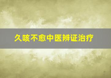 久咳不愈中医辨证治疗