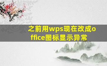 之前用wps现在改成office图标显示异常