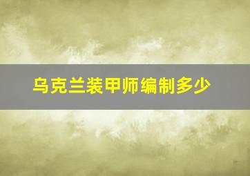 乌克兰装甲师编制多少