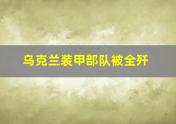 乌克兰装甲部队被全歼