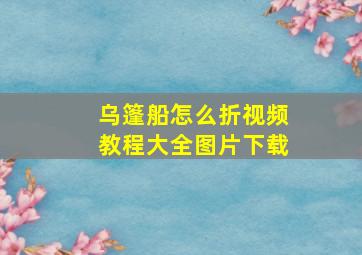 乌篷船怎么折视频教程大全图片下载