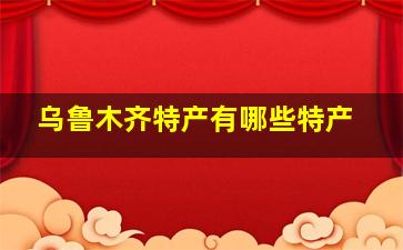 乌鲁木齐特产有哪些特产