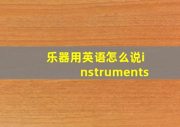 乐器用英语怎么说instruments