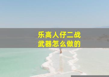 乐高人仔二战武器怎么做的