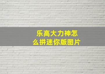 乐高大力神怎么拼迷你版图片