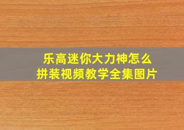 乐高迷你大力神怎么拼装视频教学全集图片