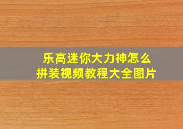 乐高迷你大力神怎么拼装视频教程大全图片