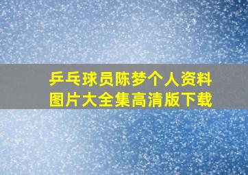 乒乓球员陈梦个人资料图片大全集高清版下载