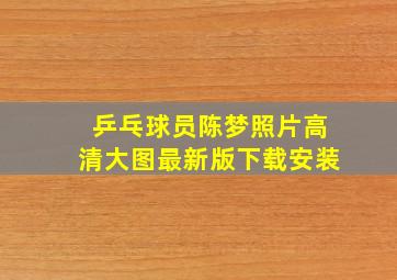 乒乓球员陈梦照片高清大图最新版下载安装