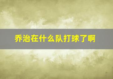 乔治在什么队打球了啊