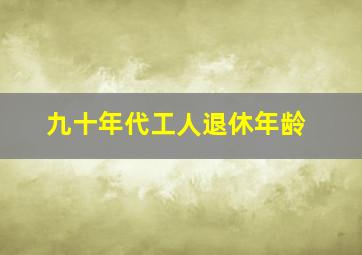 九十年代工人退休年龄