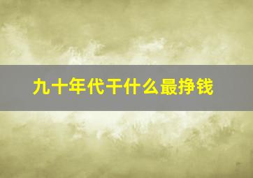 九十年代干什么最挣钱