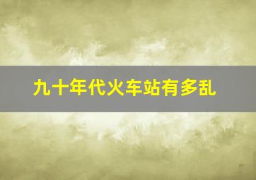 九十年代火车站有多乱