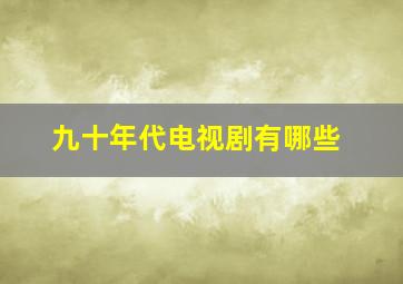 九十年代电视剧有哪些