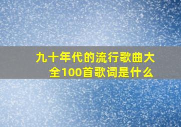 九十年代的流行歌曲大全100首歌词是什么