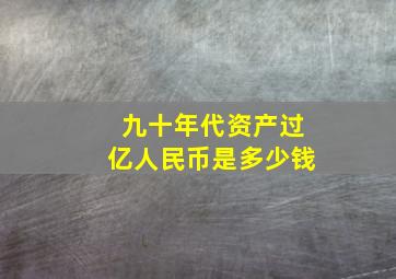 九十年代资产过亿人民币是多少钱