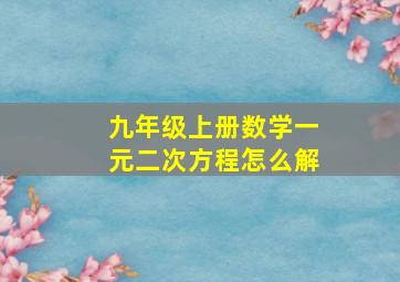 九年级上册数学一元二次方程怎么解