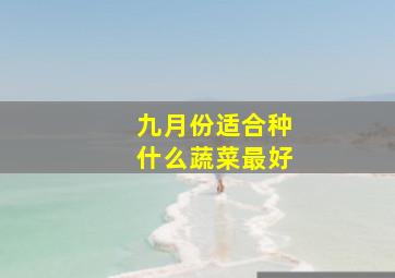 九月份适合种什么蔬菜最好