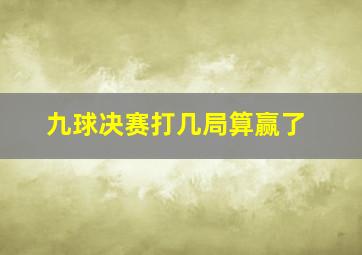 九球决赛打几局算赢了