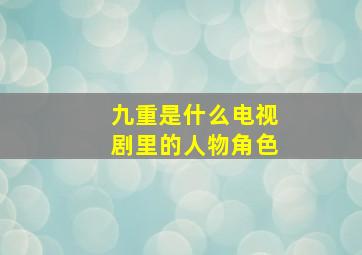 九重是什么电视剧里的人物角色