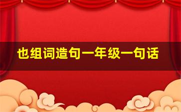 也组词造句一年级一句话