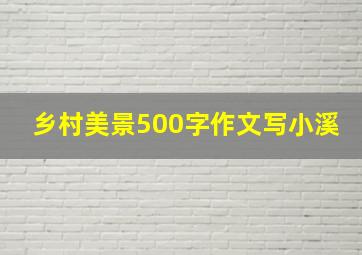 乡村美景500字作文写小溪