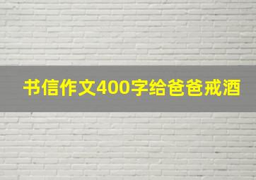 书信作文400字给爸爸戒酒