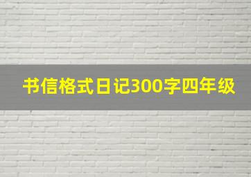 书信格式日记300字四年级