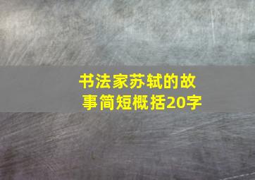 书法家苏轼的故事简短概括20字