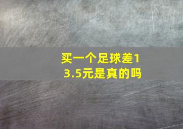 买一个足球差13.5元是真的吗