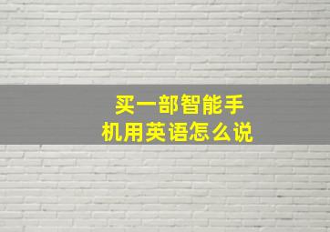 买一部智能手机用英语怎么说