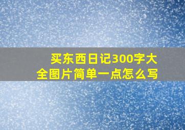 买东西日记300字大全图片简单一点怎么写