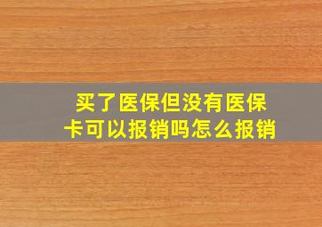 买了医保但没有医保卡可以报销吗怎么报销