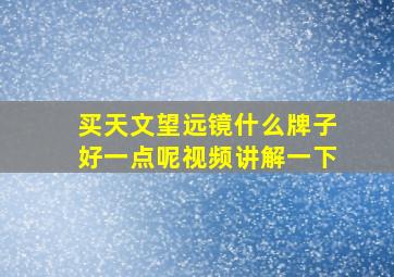 买天文望远镜什么牌子好一点呢视频讲解一下