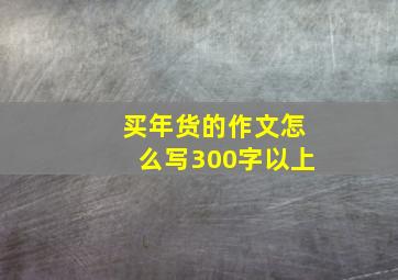 买年货的作文怎么写300字以上