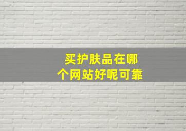 买护肤品在哪个网站好呢可靠