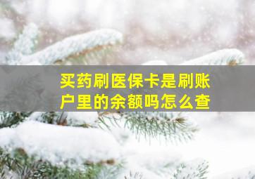 买药刷医保卡是刷账户里的余额吗怎么查