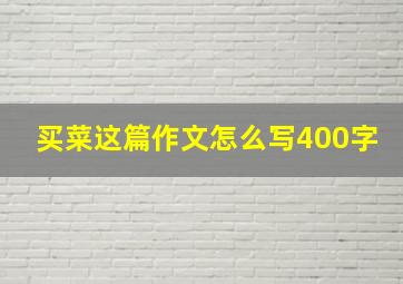 买菜这篇作文怎么写400字