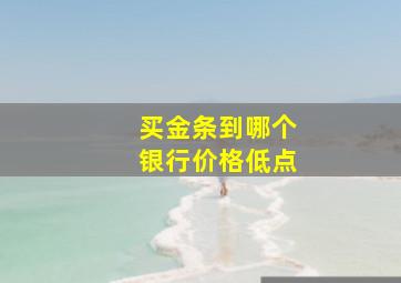 买金条到哪个银行价格低点